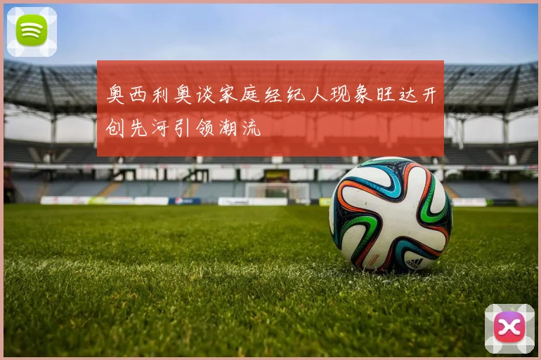 奥西利奥谈家庭经纪人现象旺达开创先河引领潮流