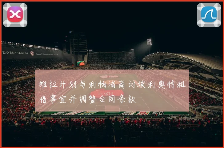 维拉计划与利物浦商讨埃利奥特租借事宜并调整合同条款